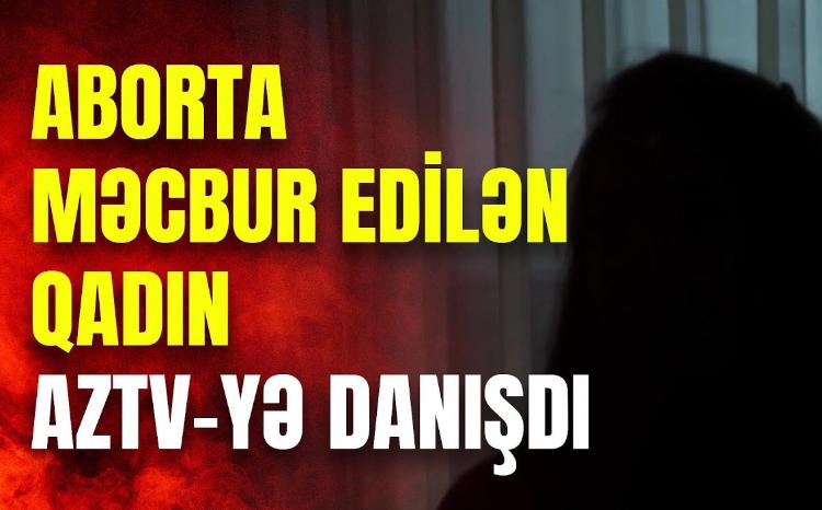 "Qayınanam və yoldaşım oğlan övladı istəyirlər..." - selektiv aborta məcbur edilən qadın danışdı - VİDEO