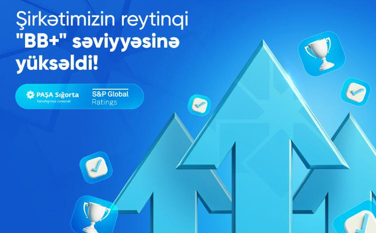 “S&P Global Ratings” “PAŞA Sığorta”nın fəaliyyətini "BB+" reytinqinə yüksəltdi 