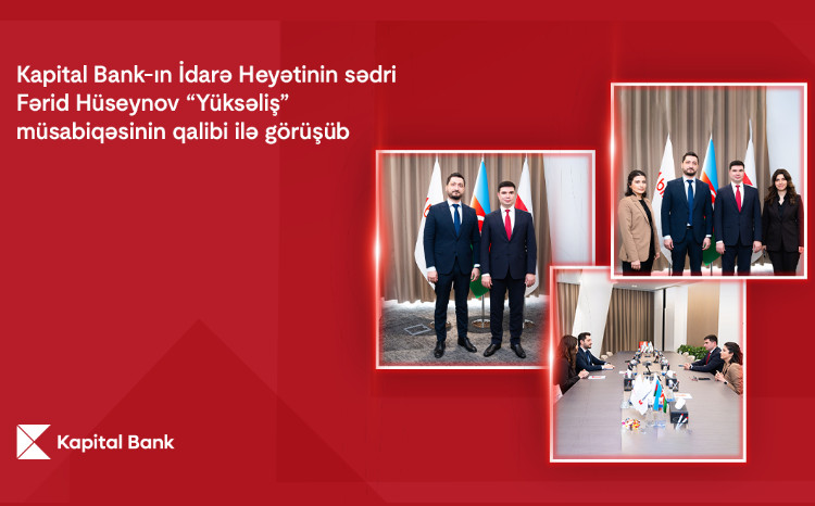 Farid Huseynov, Chairman of the Board of Kapital Bank, met with the winner of the fourth “Yukselish” competition 
