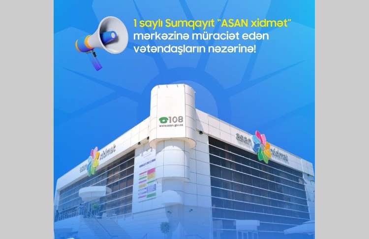 1 saylı Sumqayıt “ASAN xidmət” mərkəzinə müraciət edən vətəndaşların nəzərinə! 