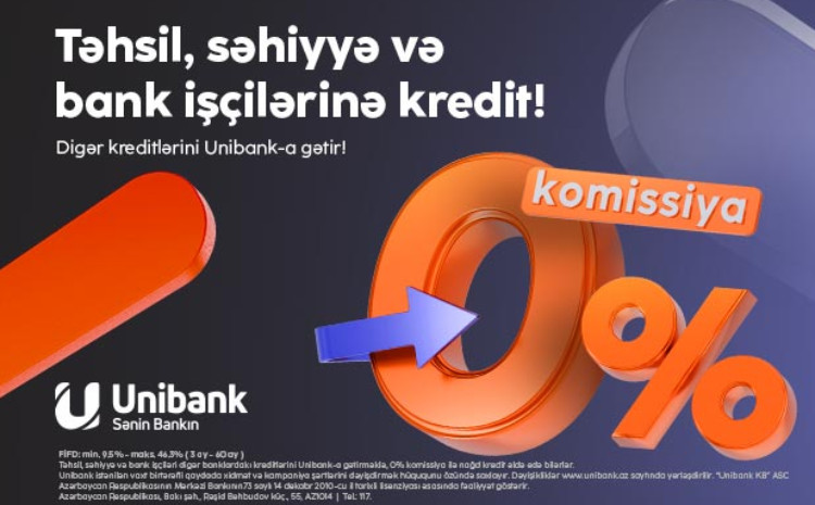 Kreditlərinizi “Unibank”a gətirin - komissiya 0%, illik faiz dərəcəsi cəmi 9.5%-dən başlayır! 