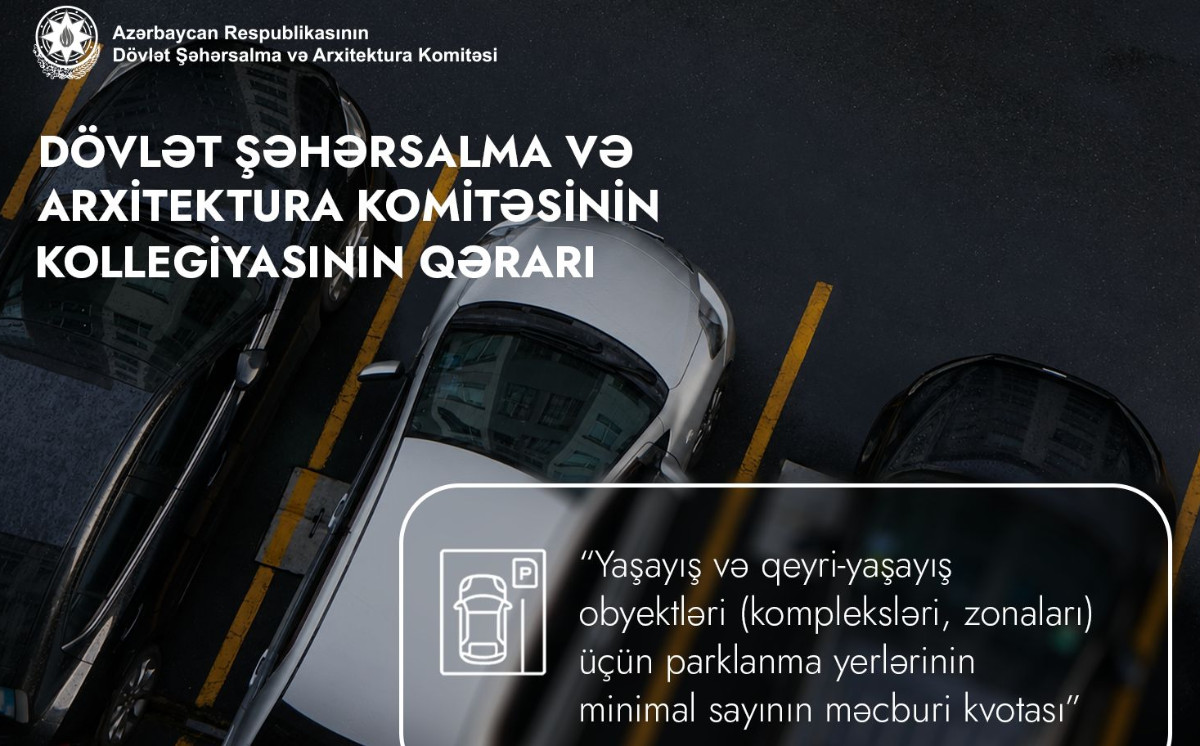 Dövlət Şəhərsalma və Arxitektura Komitəsi yaşayış və qeyri-yaşayış obyektlərinin layihələndirilməsində parklanmaya dair yeni tələblər təsdiqləyib 