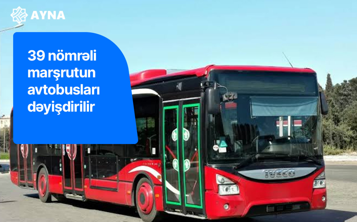 39 nömrəli marşrutun hərəkət sxemi və avtobusları dəyişdirilir 