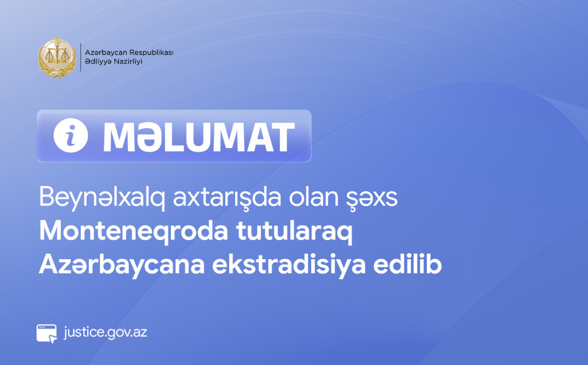 Beynəlxalq axtarışda olan şəxs Monteneqroda tutularaq Azərbaycana ekstradisiya edilib 